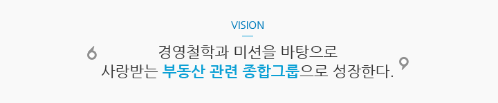 경영철학과 미션을 바탕으로 사랑받는 부동산 관련 종합그룹으로 성장한다.